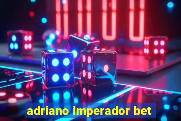 adriano imperador bet